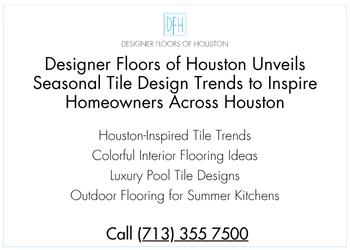 Houston designer floors reveal seasonal tile trends to inspire Houston designers and homeowners